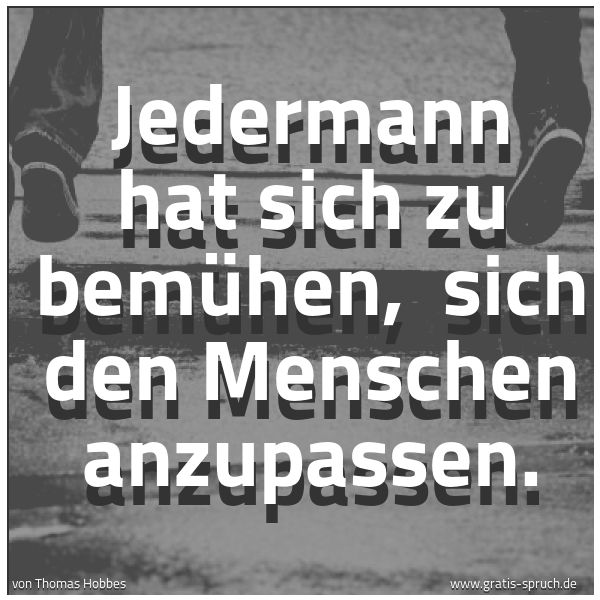 Spruchbild mit dem Text 'Jedermann hat sich zu bemühen,
sich den Menschen anzupassen.'