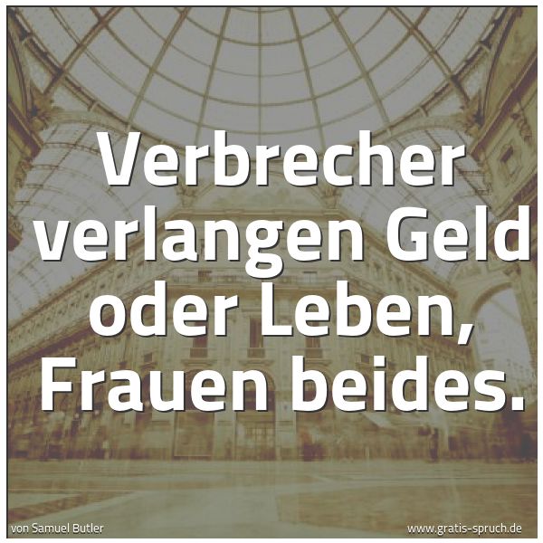 Spruchbild mit dem Text ' Verbrecher verlangen Geld oder Leben, Frauen beides.'