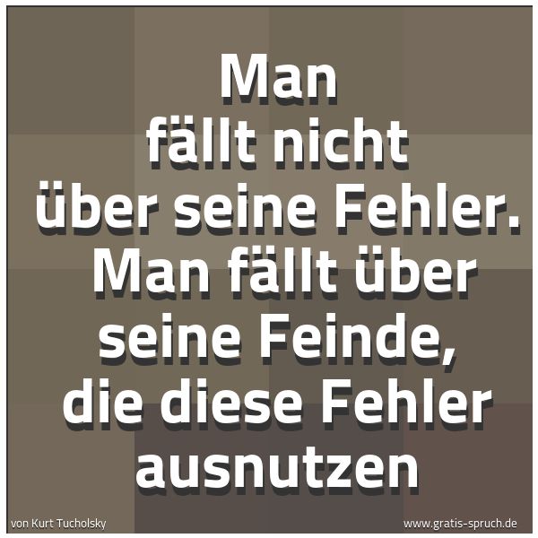 Spruchbild mit dem Text 'Man fällt nicht über seine Fehler.
Man fällt über seine Feinde, die diese Fehler ausnutzen'