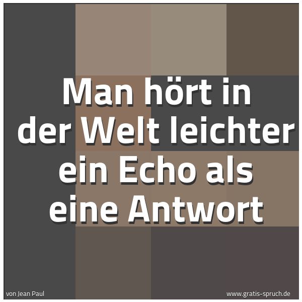 Spruchbild mit dem Text 'Man hört in der Welt leichter ein Echo als eine Antwort'