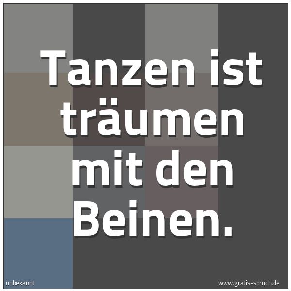 Spruchbild mit dem Text 'Tanzen ist träumen mit den Beinen.'