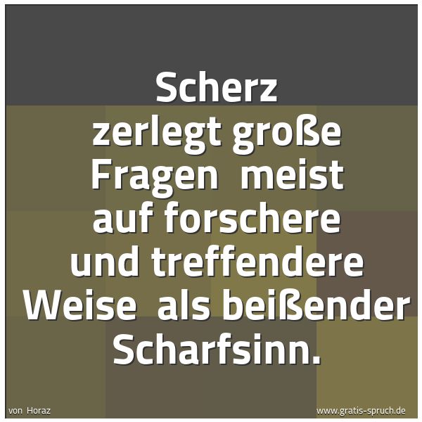 Spruchbild mit dem Text 'Scherz zerlegt große Fragen
meist auf forschere und treffendere Weise
als beißender Scharfsinn.'