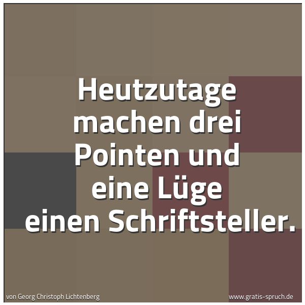 Spruchbild mit dem Text 'Heutzutage machen drei Pointen und eine Lüge
einen Schriftsteller. '