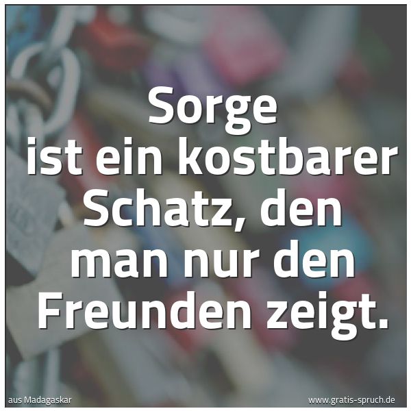 Spruchbild mit dem Text 'Sorge ist ein kostbarer Schatz,
den man nur den Freunden zeigt.'