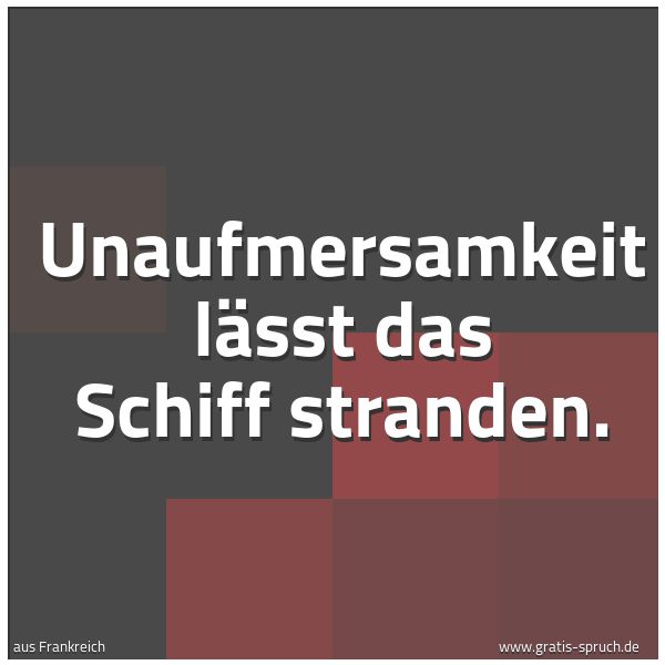 Spruchbild mit dem Text 'Unaufmersamkeit lässt das Schiff stranden.'
