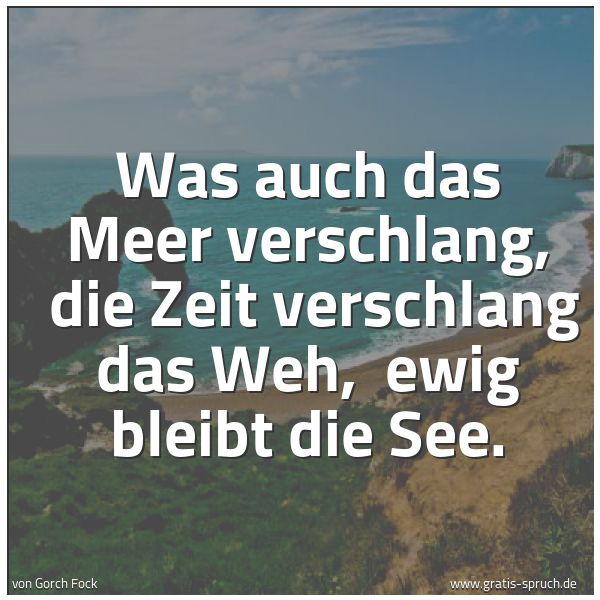Spruchbild mit dem Text 'Was auch das Meer verschlang,
die Zeit verschlang das Weh,
ewig bleibt die See.
'