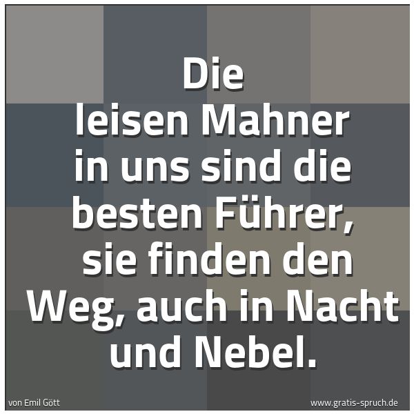 Spruchbild mit dem Text 'Die leisen Mahner in uns sind die besten Führer,
sie finden den Weg, auch in Nacht und Nebel. '