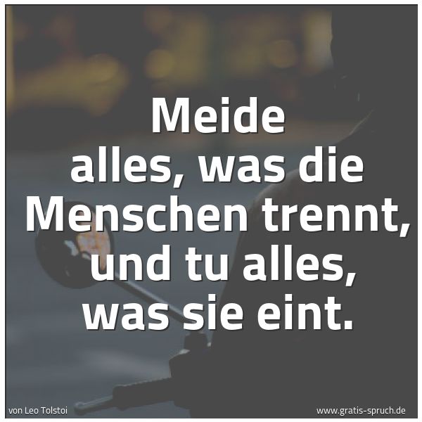 Spruchbild mit dem Text 'Meide alles, was die Menschen trennt,
und tu alles, was sie eint.'