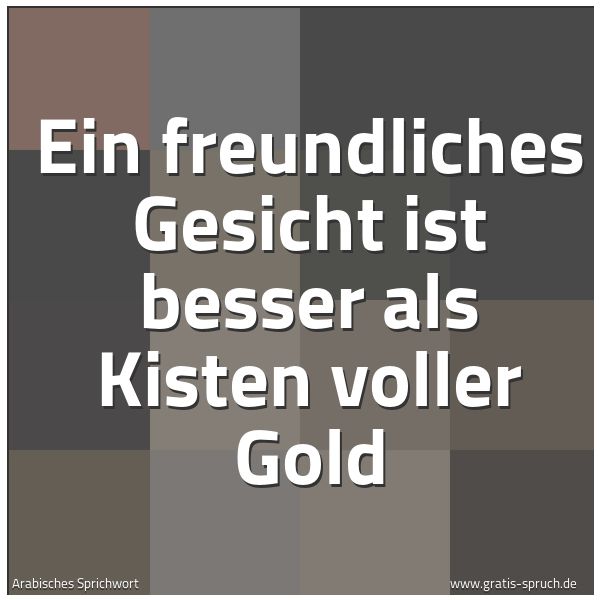 Spruchbild mit dem Text 'Ein freundliches Gesicht ist besser als Kisten voller Gold'