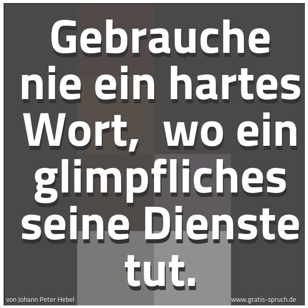 Spruchbild mit dem Text 'Gebrauche nie ein hartes Wort,
wo ein glimpfliches seine Dienste tut.'