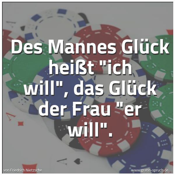 Spruchbild mit dem Text 'Des Mannes Glück heißt 'ich will', das Glück der Frau 'er will'. '
