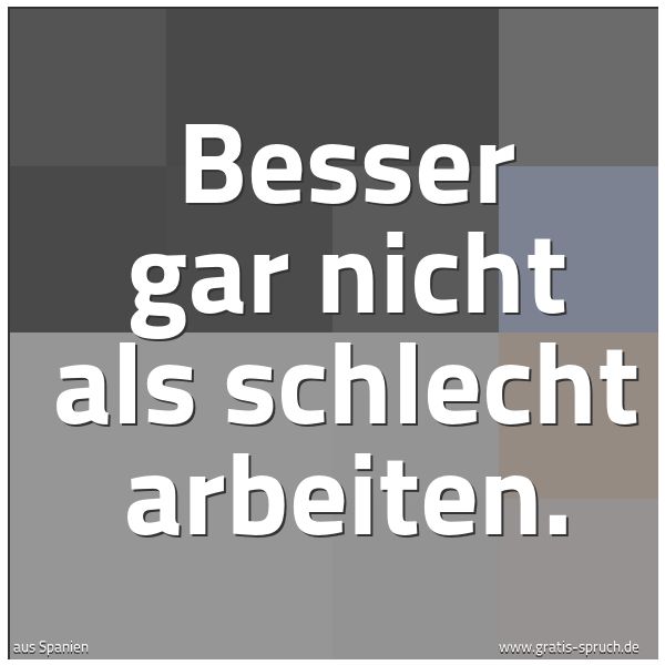 Spruchbild mit dem Text 'Besser gar nicht als schlecht arbeiten.'