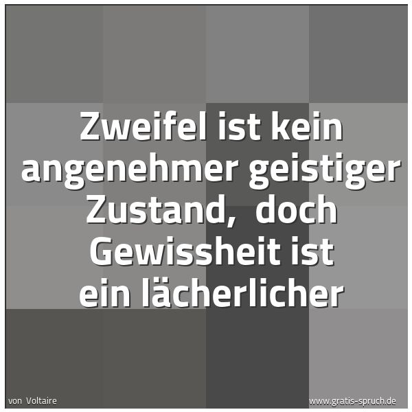Spruchbild mit dem Text 'Zweifel ist kein angenehmer geistiger Zustand,
doch Gewissheit ist ein lächerlicher'