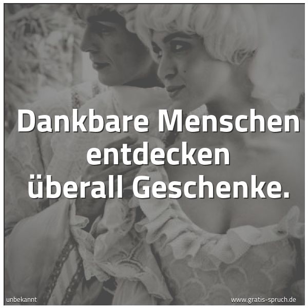 Spruchbild mit dem Text 'Dankbare Menschen entdecken überall Geschenke.'