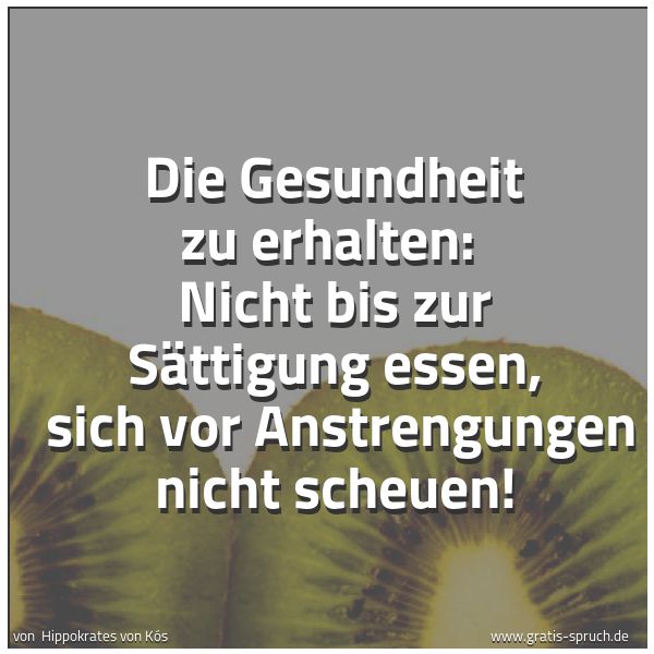 Spruchbild mit dem Text 'Die Gesundheit zu erhalten:
Nicht bis zur Sättigung essen,
sich vor Anstrengungen nicht scheuen!'
