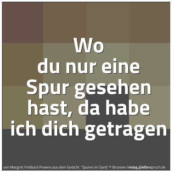 Spruchbild mit dem Text 'Wo du nur eine Spur gesehen hast,
da habe ich dich getragen'