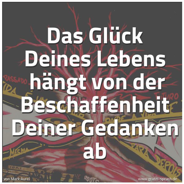 Spruchbild mit dem Text 'Das Glück Deines Lebens
hängt von der Beschaffenheit Deiner Gedanken ab '