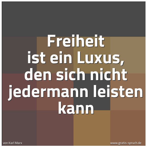 Spruchbild mit dem Text 'Freiheit ist ein Luxus, den sich nicht jedermann leisten kann'