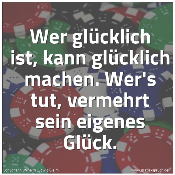 Spruchbild mit dem Text 'Wer glücklich ist, kann glücklich machen.
Wer's tut, vermehrt sein eigenes Glück.'