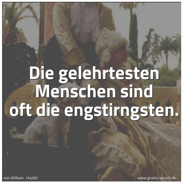 Spruchbild mit dem Text 'Die gelehrtesten Menschen sind oft die engstirngsten.'