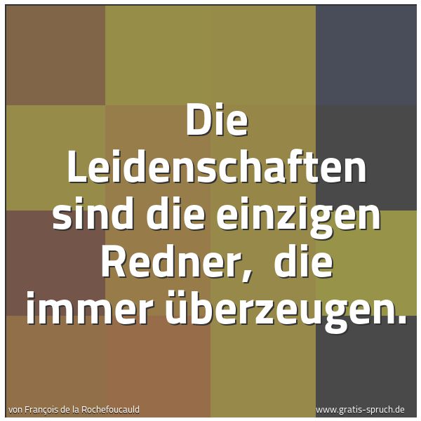 Spruchbild mit dem Text 'Die Leidenschaften sind die einzigen Redner,
die immer überzeugen. '