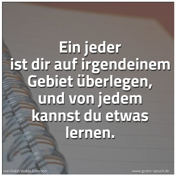 Spruchbild mit dem Text 'Ein jeder ist dir auf irgendeinem Gebiet überlegen,
und von jedem kannst du etwas lernen.'