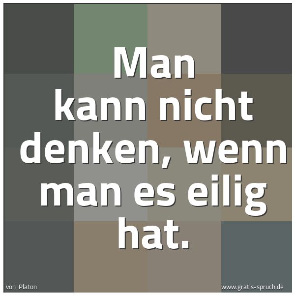 Spruchbild mit dem Text 'Man kann nicht denken, wenn man es eilig hat.'