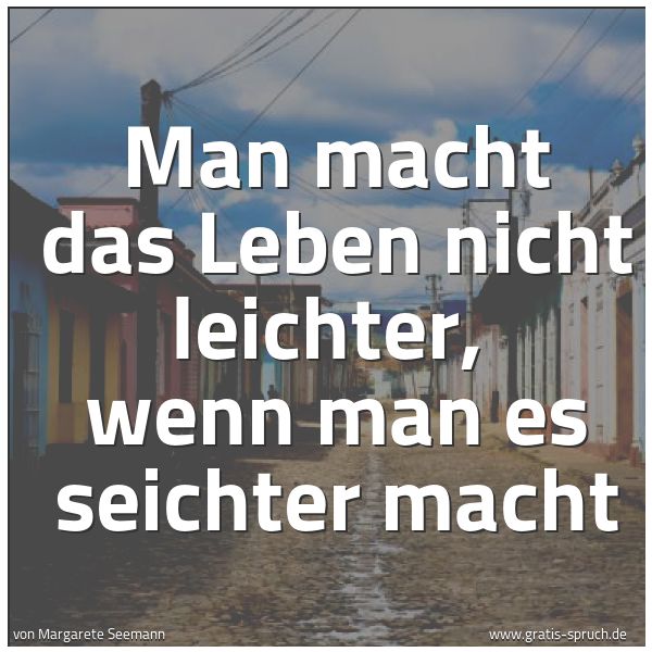 Spruchbild mit dem Text 'Man macht das Leben nicht leichter,
wenn man es seichter macht'