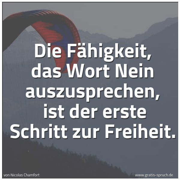 Spruchbild mit dem Text 'Die Fähigkeit, das Wort Nein auszusprechen,
ist der erste Schritt zur Freiheit. '