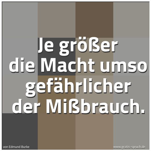 Spruchbild mit dem Text 'Je größer die Macht umso gefährlicher der Mißbrauch. '