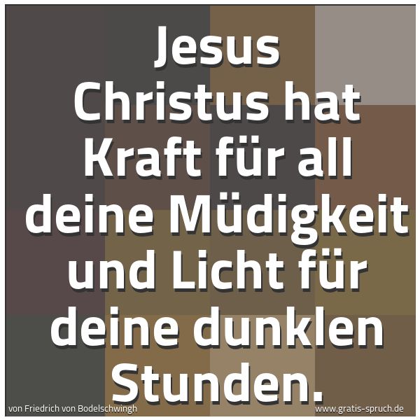 Spruchbild mit dem Text 'Jesus Christus hat Kraft für all deine Müdigkeit
und Licht für deine dunklen Stunden.'