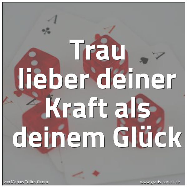 Spruchbild mit dem Text 'Trau lieber deiner Kraft als deinem Glück '