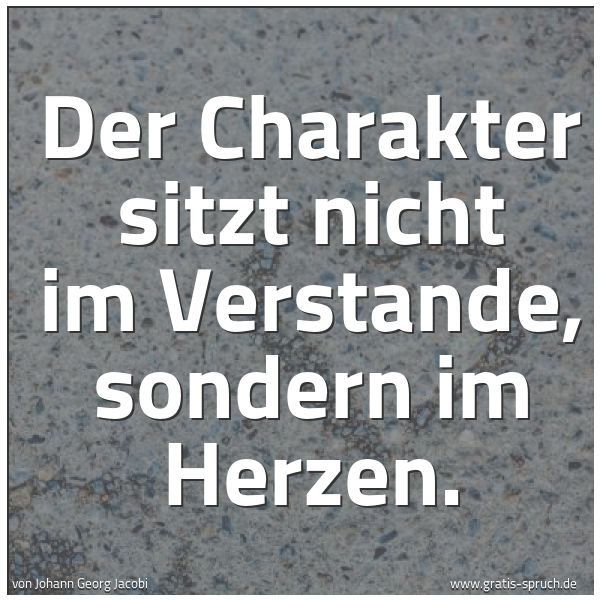 Spruchbild mit dem Text 'Der Charakter sitzt nicht im Verstande,
sondern im Herzen.'