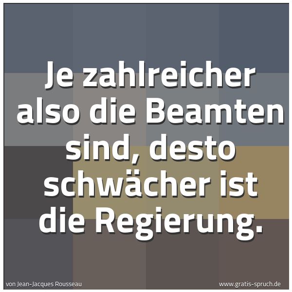Spruchbild mit dem Text 'Je zahlreicher also die Beamten sind,
desto schwächer ist die Regierung.'