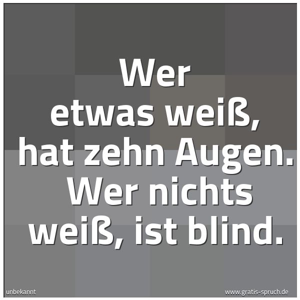 Spruchbild mit dem Text 'Wer etwas weiß, hat zehn Augen.
Wer nichts weiß, ist blind. '