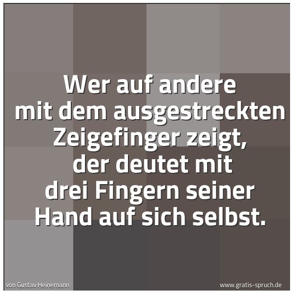 Spruchbild mit dem Text 'Wer auf andere mit dem ausgestreckten Zeigefinger zeigt,
der deutet mit drei Fingern seiner Hand auf sich selbst.'