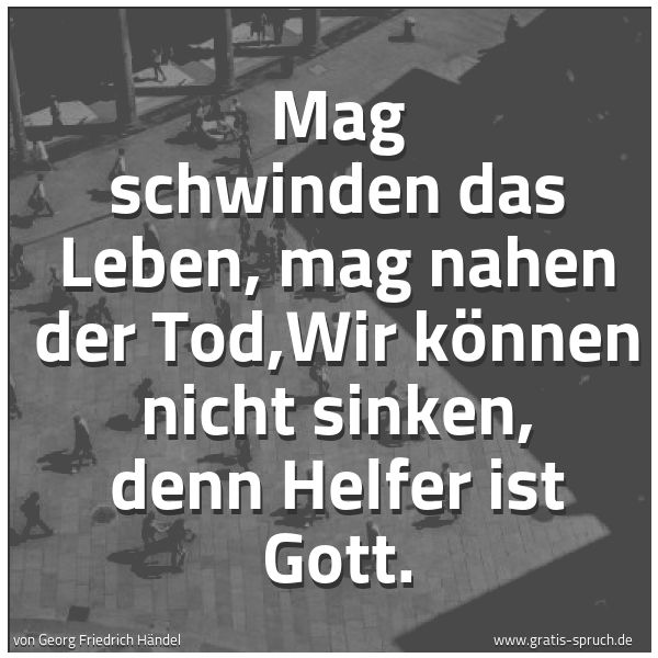 Spruchbild mit dem Text 'Mag schwinden das Leben, mag nahen der Tod,Wir können nicht sinken, denn Helfer ist Gott.'