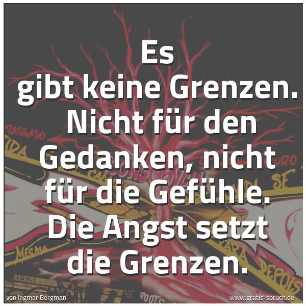 Spruchbild mit dem Text 'Es gibt keine Grenzen.
Nicht für den Gedanken, nicht für die Gefühle.
Die Angst setzt die Grenzen.'