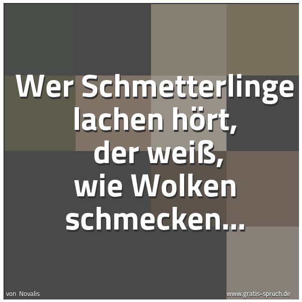 Spruchbild mit dem Text 'Wer Schmetterlinge lachen hört,
der weiß, wie Wolken schmecken...'