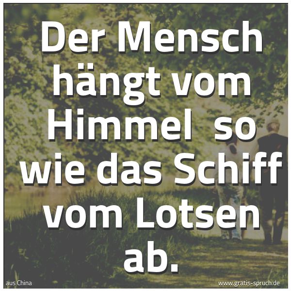 Spruchbild mit dem Text 'Der Mensch hängt vom Himmel
so wie das Schiff vom Lotsen ab.'