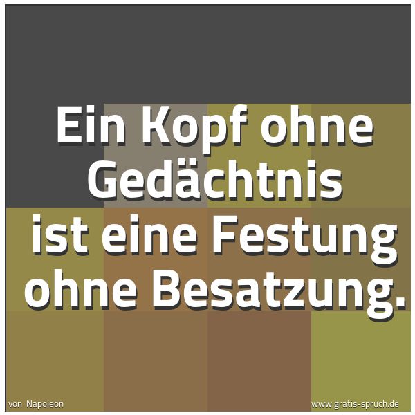 Spruchbild mit dem Text 'Ein Kopf ohne Gedächtnis ist eine Festung ohne Besatzung.'