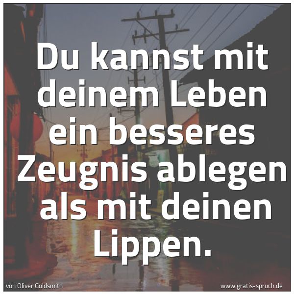 Spruchbild mit dem Text 'Du kannst mit deinem Leben ein besseres Zeugnis ablegen
als mit deinen Lippen.
'