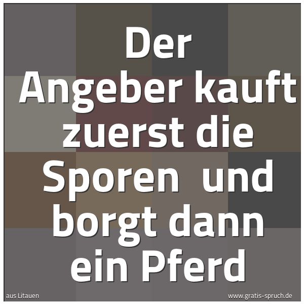 Spruchbild mit dem Text 'Der Angeber kauft zuerst die Sporen
und borgt dann ein Pferd'