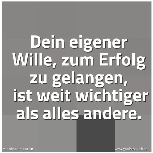 Spruchbild mit dem Text 'Dein eigener Wille, zum Erfolg zu gelangen,
ist weit wichtiger als alles andere. '