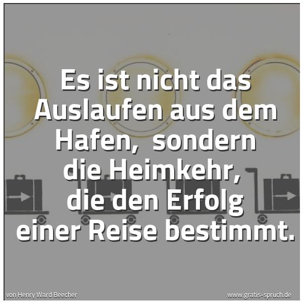 Spruchbild mit dem Text 'Es ist nicht das Auslaufen aus dem Hafen,
sondern die Heimkehr,
die den Erfolg einer Reise bestimmt. '