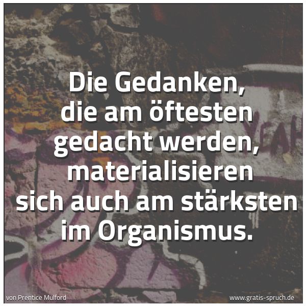 Spruchbild mit dem Text 'Die Gedanken, die am öftesten gedacht werden,
materialisieren sich auch am stärksten im Organismus.'