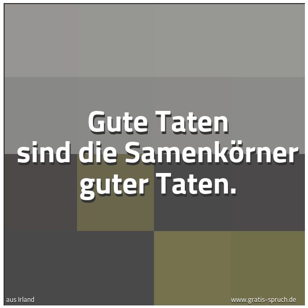 Spruchbild mit dem Text 'Gute Taten
sind die Samenkörner guter Taten.
'
