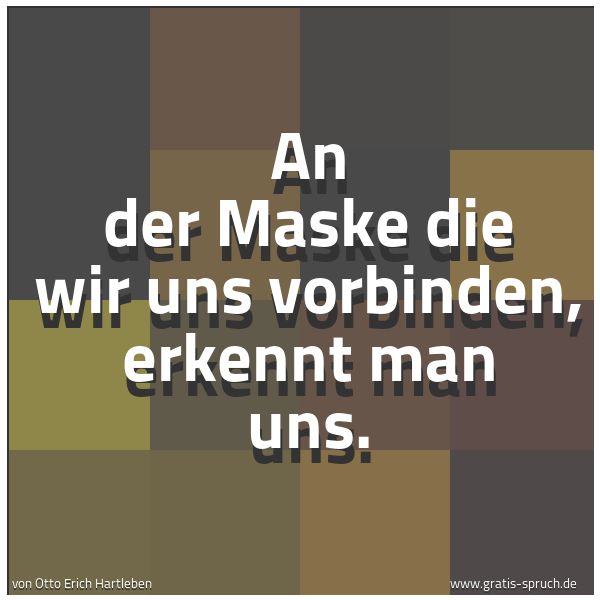 Spruchbild mit dem Text 'An der Maske die wir uns vorbinden, erkennt man uns.'