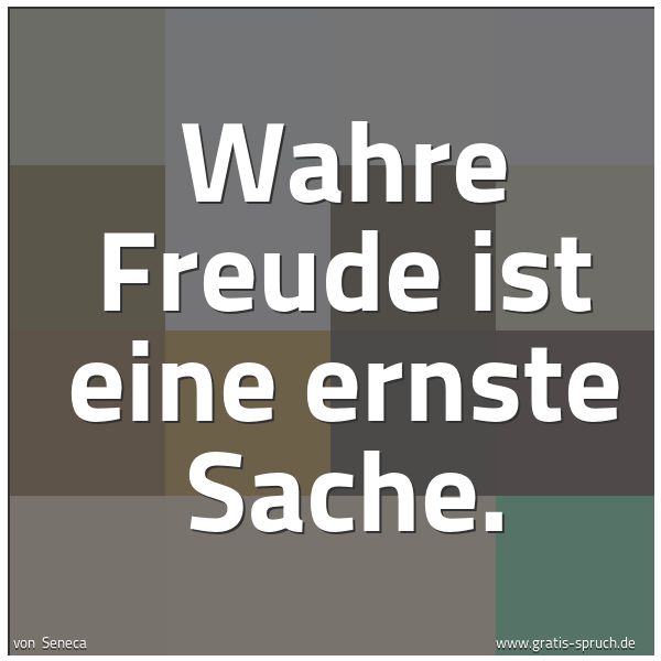 Spruchbild mit dem Text 'Wahre Freude ist eine ernste Sache.'