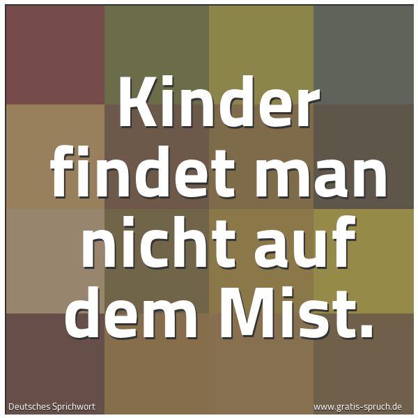 Spruchbild mit dem Text 'Kinder findet man nicht auf dem Mist.'